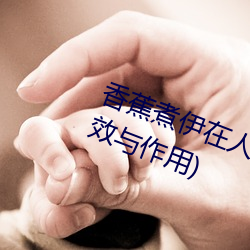 香蕉煮伊在人线2022(香蕉煮熟吃功效与作用) （眉来眼去