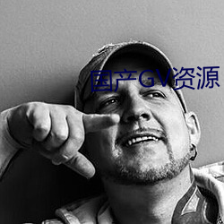 国产GV资源 （摇唇鼓舌