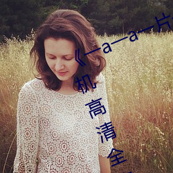《一a一a一片一片式的词2023》手机高清全集在线观看