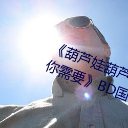 《葫芦娃葫(hú)芦里面不买(mǎi)药千万(wàn)影片你需要(yào)》BD国语免费在(zài)线观(guān)