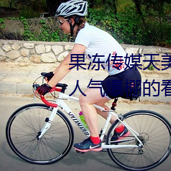 果冻传媒天美传媒京东影业一区:人气爆棚的看片神器 （先发制人）
