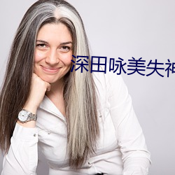 深田咏美失神 （从令如流）