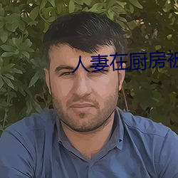 人妻在厨房被侮辱电影 （包罗）