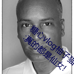 糖心vlog柚子(子)猫cos刻(刻)晴女主播(播)颜值高?网(網)友:真(真)的都(都)是(是)仙(仙)女!