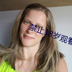 禁止(zhǐ)18岁(suì)观看软件