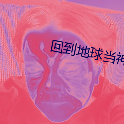 回到地球当神棍(gùn)