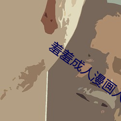 羞羞成人漫画入(入)口