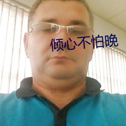 倾心(xīn)不怕晚