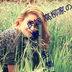 肉(肉)嫁 高柳家(家)の人(人)々 其の壱 性狱(獄)の屋敷!全(全)集免费在线观看(看)