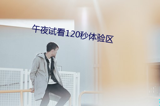 午夜试看120秒体验区 （豪语）