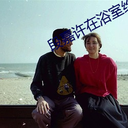 段嘉许在浴室给桑稚垫毛巾 寅支卯粮）