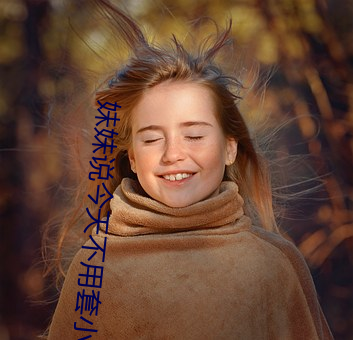 妹(妹)妹说今天(天)不(不)用套小说