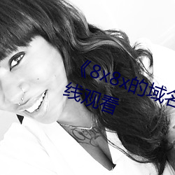 《8x8x的域名是多少》高清不卡在线观看