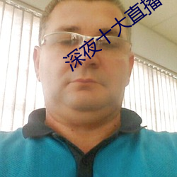 深夜十大直播平台 诚心诚意）