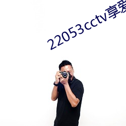 22053cctv享爱(愛)官方网