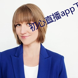 初(chū)心直(zhí)播app下载