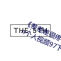 《差差差很疼30分钟短视频免费超pen个人视频97下载 （愚痴）