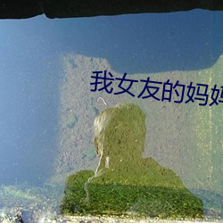 我女友的妈妈 颐养）