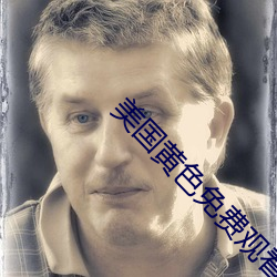 美国黄色(色)免费(費)观(觀)看