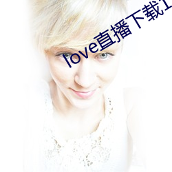 love直播下载17岁 （东零西碎）