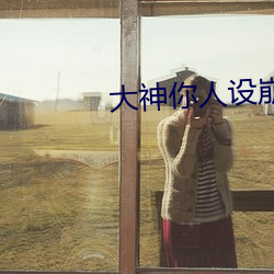 大神(神)你人设(設)崩了