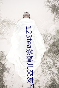 123tea茶�儿交(jiāo)友平(píng)台