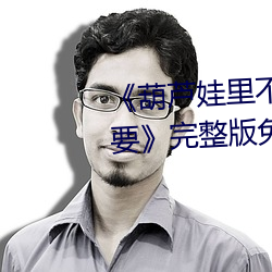 《葫芦娃里不卖药千万影片(piàn)你需要》完整版免(miǎn)费(fèi)在线观看