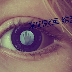 来(來)吧冠军(軍) 综艺(藝)