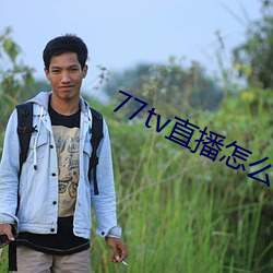 77tv直播怎么(me)样