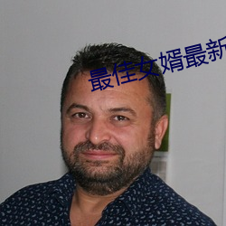 最(最)佳(佳)女婿最新章(章)节