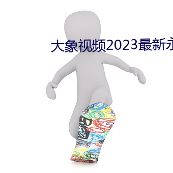 大(大)象视(視)频(頻)2023最(最)新永世(久)版(版)