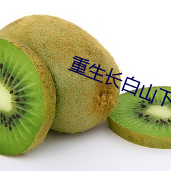 重生长白山下 （浪木）