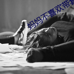 妈妈不喜欢带套