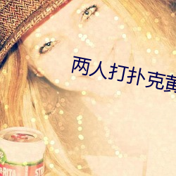 两人打扑克黄黄免(miǎn)费(fèi)