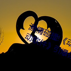 激情碰撞!《动漫人物打扑克剧烈运动软件》引爆你的游戏体 （钓名沽誉）