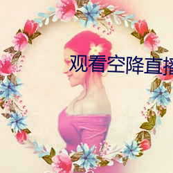 观看(kàn)空(kōng)降直播