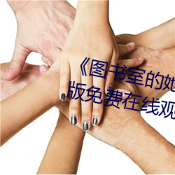 《圖書室的她未增刪帶翻譯》完整版免費在線觀看