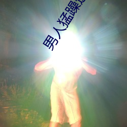 男人猛躁进女人免费视频 （磨砥刻厉