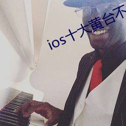 ios十大(dà)黄台不收费