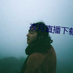 夜月直播下载的 饮水思源）