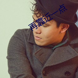 再靠近一点