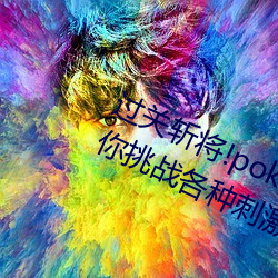 过关斩将(將)!pokemmo18rx动画(畫)无(無)尽带(帶)你(你)挑战各种刺激关卡(卡)