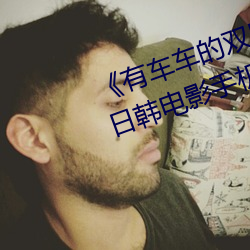 《有车车的双男主腐肉动画推荐》日韩电影手机在线播放