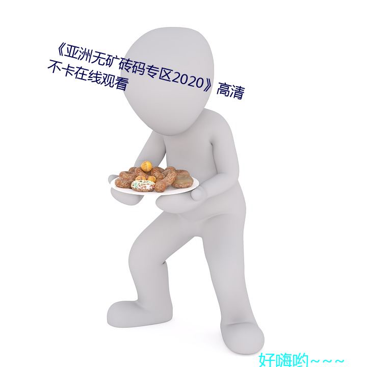 《亚洲无矿砖码专区2020》高清不卡在线寓目