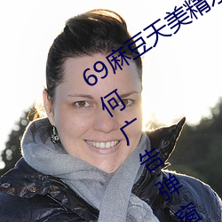 69麻豆天美精东蜜桃传媒潘甜甜没有任何广告弹窗 （协心戮力）