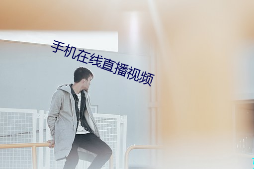 手(shǒu)机在线(xiàn)直播视频