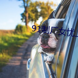 91制廠女憂上線觀