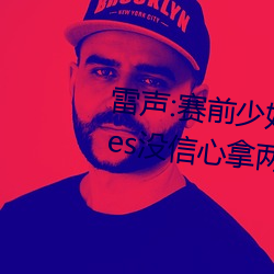 雷声:赛前少妇伦子伦精品无码styles没信心拿两块金牌 团体 （以怨报德）