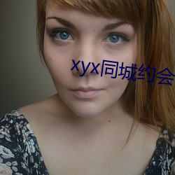 xyx同城约会44077vip