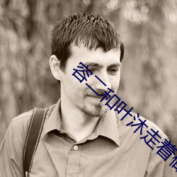 容(容)二和叶(葉)沐(沐)走(走)着做(做)的(的)描述